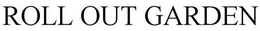 ROLL OUT GARDEN trademark