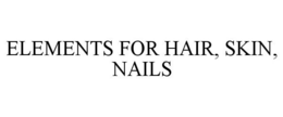 ELEMENTS FOR HAIR, SKIN, NAILS trademark