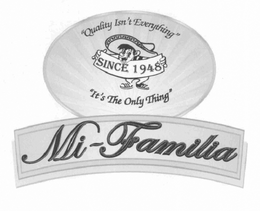 QUALITY ISN'T EVERYTHING. IT'S THE ONLY THING. SINCE 1948. MI FAMILIA. trademark