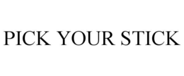 PICK YOUR STICK trademark