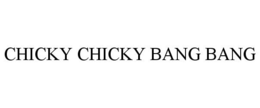 CHICKY CHICKY BANG BANG trademark