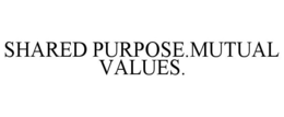 SHARED PURPOSE.MUTUAL VALUES. trademark