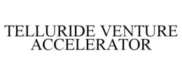 TELLURIDE VENTURE ACCELERATOR trademark
