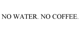 NO WATER. NO COFFEE. trademark