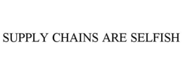 SUPPLY CHAINS ARE SELFISH trademark