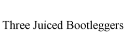 THREE JUICED BOOTLEGGERS trademark