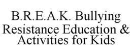 B.R.E.A.K. BULLYING RESISTANCE EDUCATION & ACTIVITIES FOR KIDS trademark