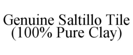 GENUINE SALTILLO TILE (100% PURE CLAY) trademark