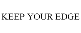 KEEP YOUR EDGE trademark