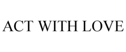 ACT WITH LOVE trademark