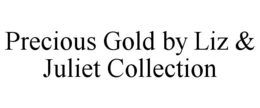 PRECIOUS GOLD BY LIZ & JULIET COLLECTION trademark