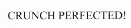 CRUNCH PERFECTED! trademark