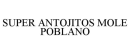 SUPER ANTOJITOS MOLE POBLANO trademark