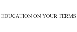 EDUCATION ON YOUR TERMS trademark