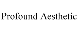 PROFOUND AESTHETIC trademark