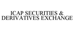 ICAP SECURITIES & DERIVATIVES EXCHANGE trademark