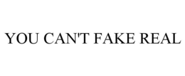 YOU CAN'T FAKE REAL trademark