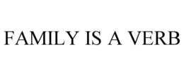 FAMILY IS A VERB trademark