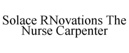 SOLACE RNOVATIONS THE NURSE CARPENTER trademark