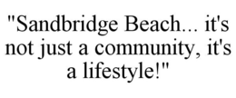 "SANDBRIDGE BEACH... IT'S NOT JUST A COMMUNITY, IT'S A LIFESTYLE!" trademark