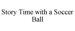 STORY TIME WITH A SOCCER BALL trademark