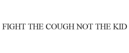 FIGHT THE COUGH NOT THE KID trademark