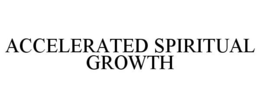 ACCELERATED SPIRITUAL GROWTH trademark