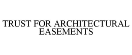 TRUST FOR ARCHITECTURAL EASEMENTS trademark