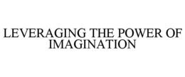 LEVERAGING THE POWER OF IMAGINATION trademark