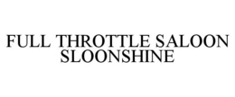 FULL THROTTLE SALOON SLOONSHINE trademark