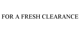 FOR A FRESH CLEARANCE trademark