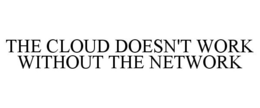 THE CLOUD DOESN'T WORK WITHOUT THE NETWORK trademark