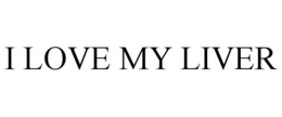 I LOVE MY LIVER trademark