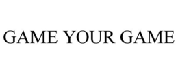GAME YOUR GAME trademark
