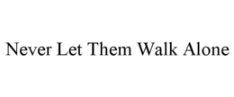 NEVER LET THEM WALK ALONE trademark