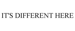 IT'S DIFFERENT HERE trademark