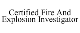 CERTIFIED FIRE AND EXPLOSION INVESTIGATOR trademark