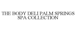 THE BODY DELI PALM SPRINGS SPA COLLECTION trademark