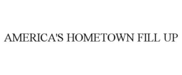AMERICA'S HOMETOWN FILL UP trademark