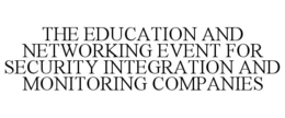 THE EDUCATION AND NETWORKING EVENT FOR SECURITY INTEGRATION AND MONITORING COMPANIES trademark