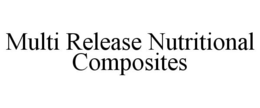 MULTI RELEASE NUTRITIONAL COMPOSITES trademark