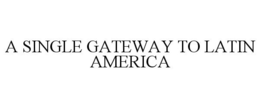 A SINGLE GATEWAY TO LATIN AMERICA trademark