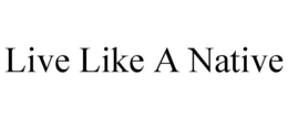 LIVE LIKE A NATIVE trademark