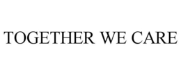 TOGETHER WE CARE trademark