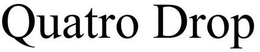 QUATRO DROP trademark