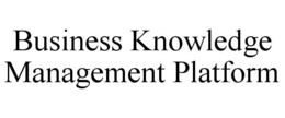 BUSINESS KNOWLEDGE MANAGEMENT PLATFORM trademark