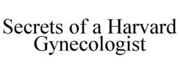 SECRETS OF A HARVARD GYNECOLOGIST trademark