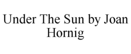 UNDER THE SUN BY JOAN HORNIG trademark