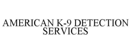 AMERICAN K-9 DETECTION SERVICES trademark