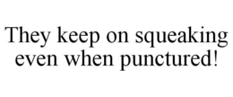 THEY KEEP ON SQUEAKING EVEN WHEN PUNCTURED! trademark